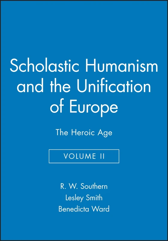 Scholastic Humanism and the Unification of Europe, Volume II: The Heroic Age: 02 (Scholastic Humanism & the Unification of Europe)
