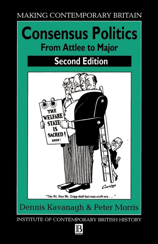 Consensus Politics Attlee to Major 2e: From Atlee to Major (Making Contemporary Britain)