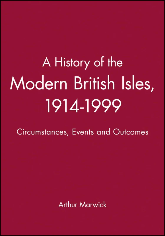 A History of the Modern British Isles, 1914-1999: Circumstances, Events and Outcomes
