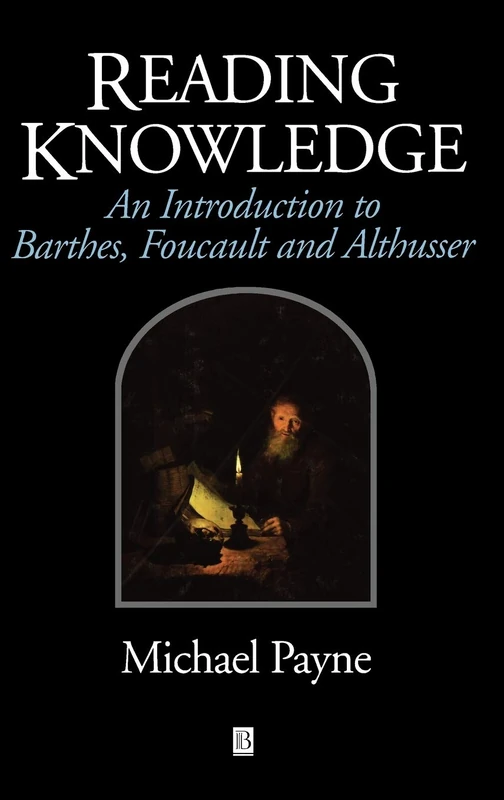 Reading Knowledge: An Introduction to Foucault, Barthes and Althusser (Blackwell Anthologies)