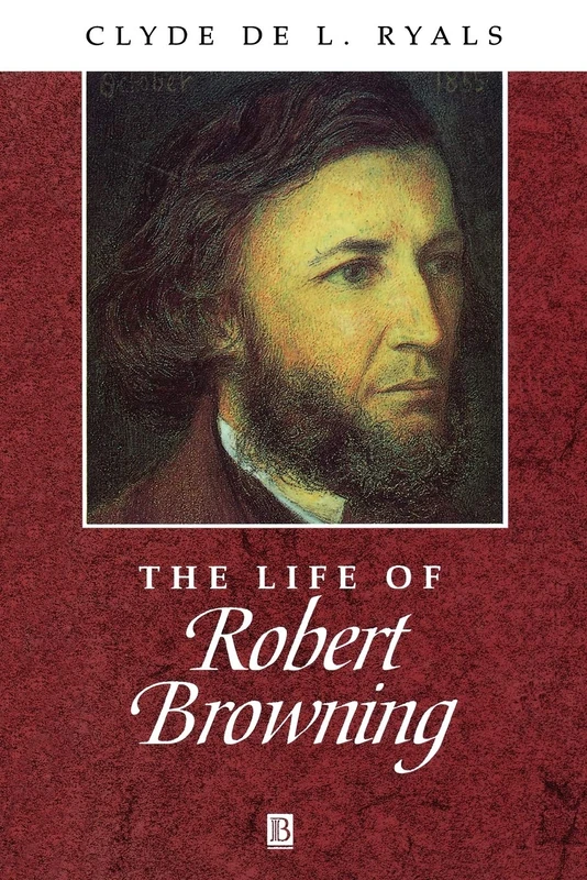 The Life of Robert Browning: A Critical Biography (Wiley Blackwell Critical Biographies)