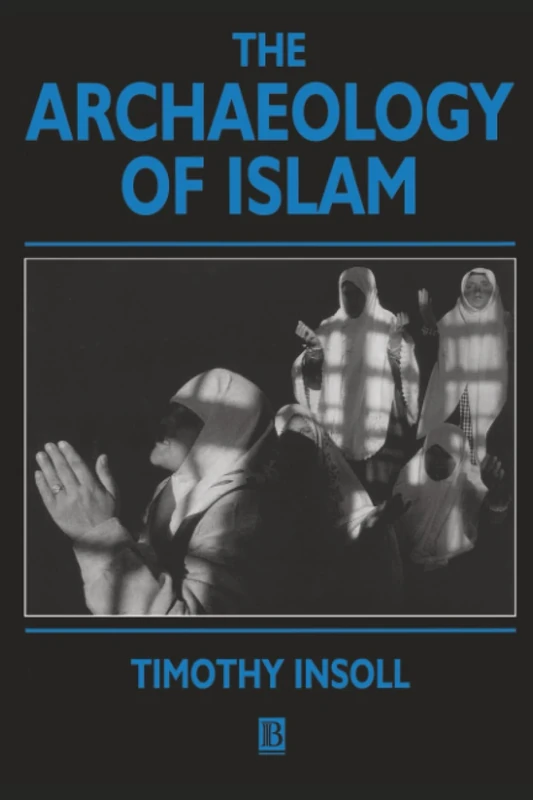 The Archaeology of Islam (Social Archaeology)