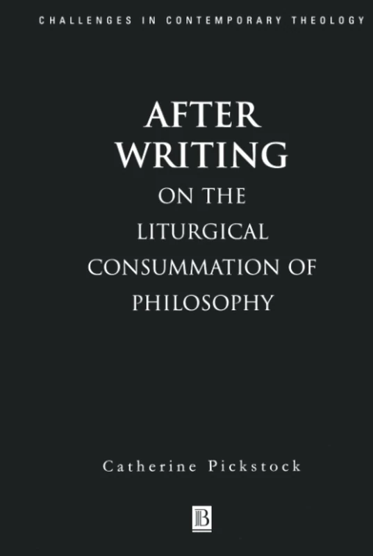 After Writing: On the Liturgical Cosummation of Philosophy (Challenges in Contemporary Theology)