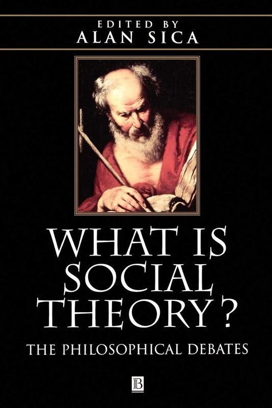 What is Social Theory P: The Philosophical Debates (Blackwell Companions to Social Theory)