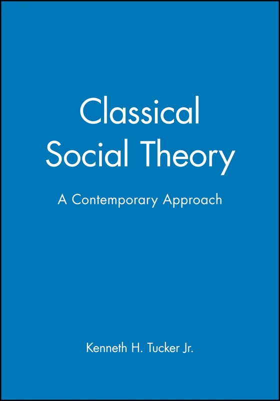 Classical Social Theory: A Contemporary Approach (21st Century Sociology)