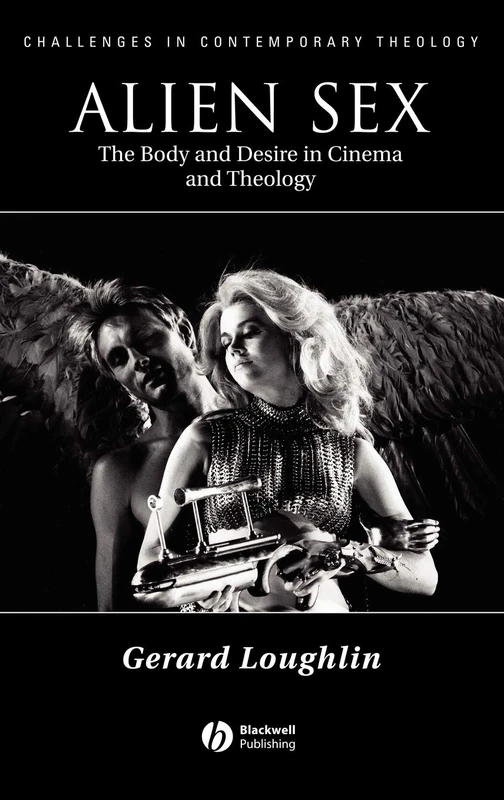 Alien Sex: The Body and Desire in Cinema and Theology (Challenges in Contemporary Theology)