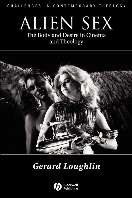 Alien Sex: The Body and Desire in Cinema and Theology (Challenges in Contemporary Theology)