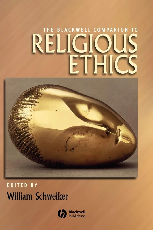 The Blackwell Companion to Religious Ethics (Wiley Blackwell Companions to Religion)