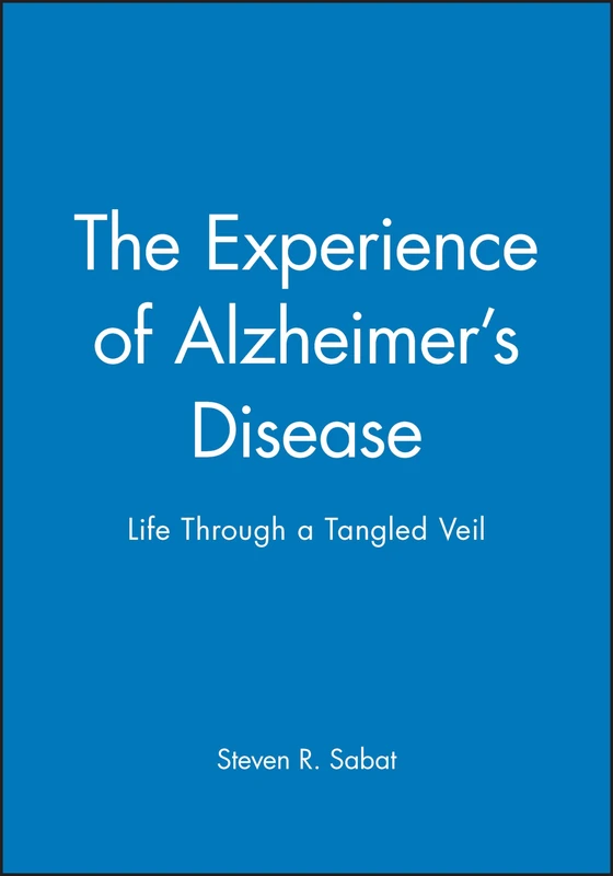 The Experience of Alzheimer's Disease: Life Through a Tangled Veil