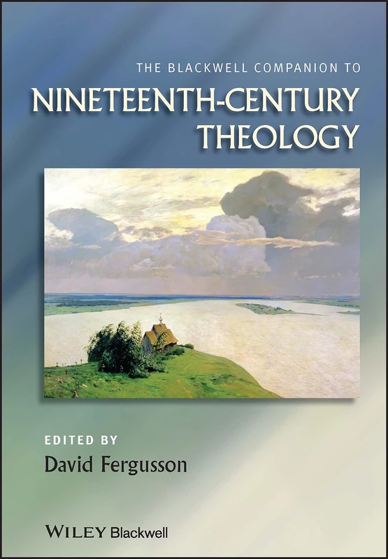 The Blackwell Companion to Nineteenth-Century Theology: 44 (Wiley Blackwell Companions to Religion)