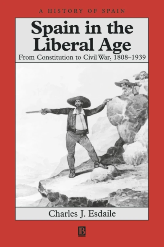 Spain in the Liberal Age: From Constitution to Civil War, 1808-1939 (A History of Spain)