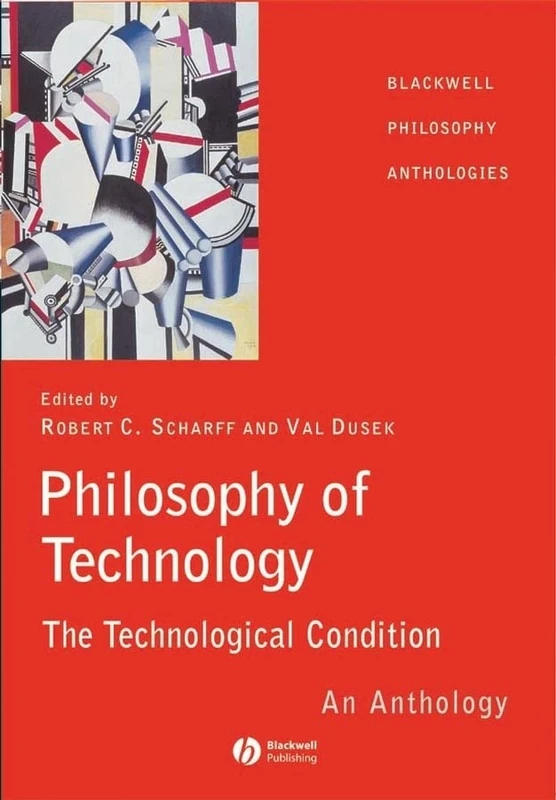 Philosophy of Technology: The Technological Condition – An Anthology (Blackwell Philosophy Anthologies)