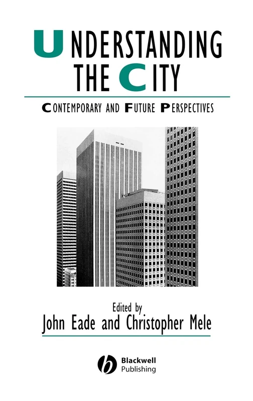 Understanding the City: Contemporary and Future Perspectives (IJURR Studies in Urban and Social Change Book Series)