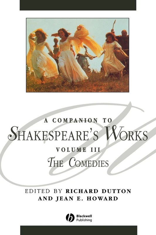 A Companion to Shakespeare's Works, Volume III: The Comedies: 84 (Blackwell Companions to Literature and Culture)