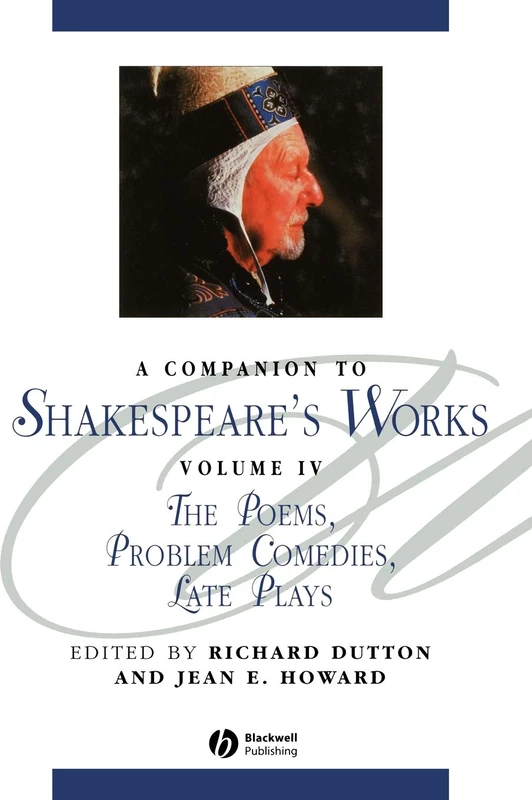 A Companion to Shakespeare's Works, Volume IV: The Poems, Problem Comedies, Late Plays: 80 (Blackwell Companions to Literature and Culture)