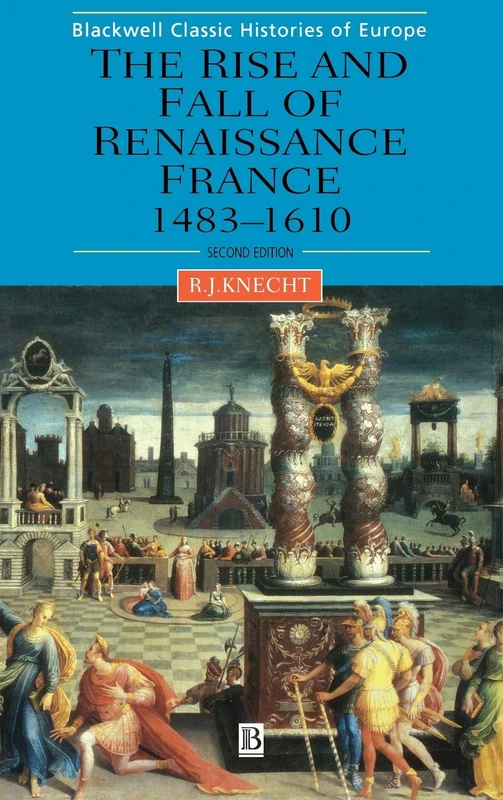 The Rise and Fall of Renaissance France: 1483-1610 (Blackwell Classic Histories of Europe)