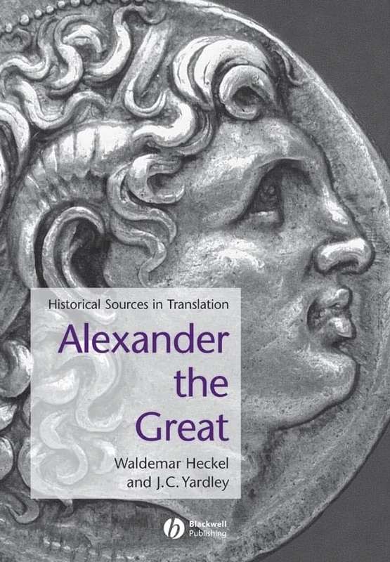 Alexander the Great: Historical Sources in Translation: 5 (Blackwell Sourcebooks in Ancient History)