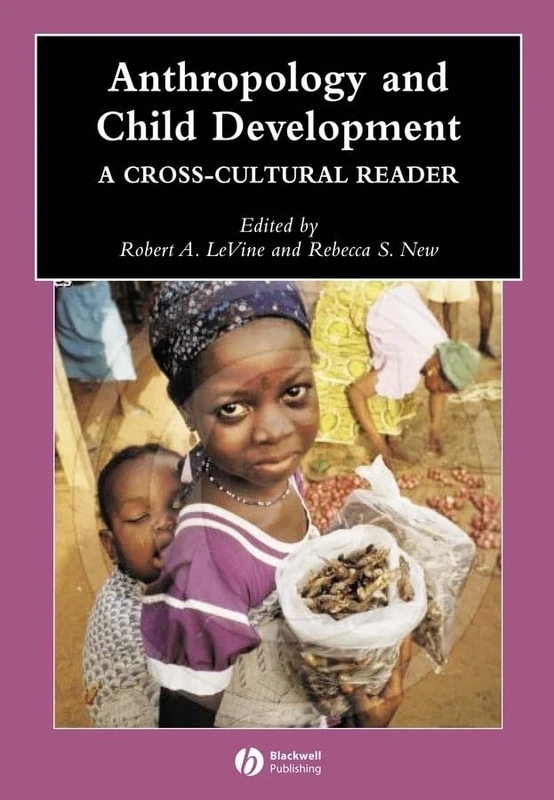 Anthropology and Child Development: A Cross-Cultural Reader: 4 (Wiley Blackwell Anthologies in Social and Cultural Anthropology)