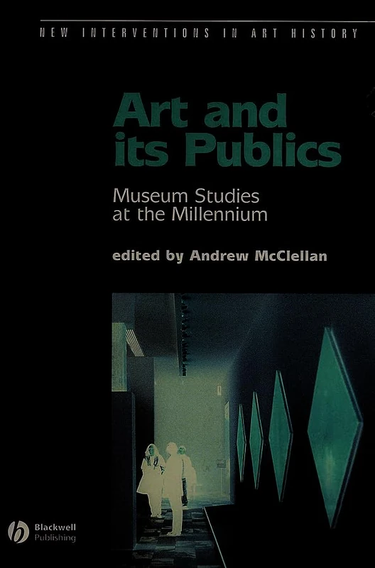 Art and Its Publics: Museum Studies at the Millennium (New Interventions in Art History)