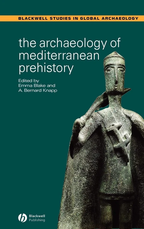 The Archaeology of Mediterranean Prehistory (Wiley Blackwell Studies in Global Archaeology)