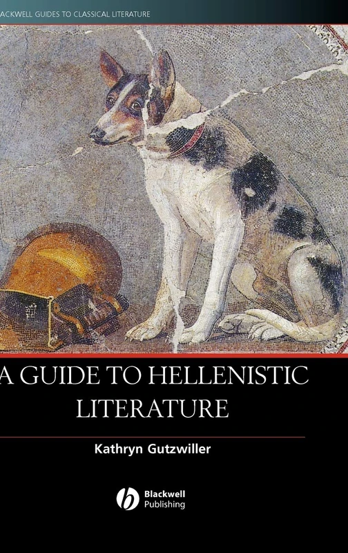 A Guide to Hellenistic Literature: 4 (Blackwell Guides to Classical Literature)