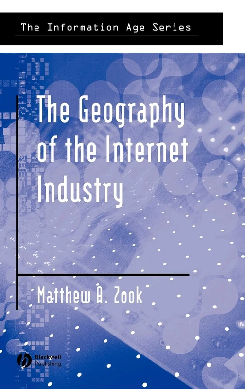 The Geography of the Internet Industry: Venture Capital, Dot-coms, and Local Knowledge (Information Age Series)