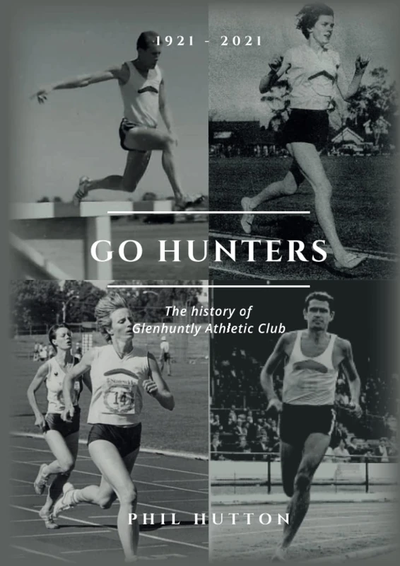 Go Hunters: A Centenary History Of Glenhuntly Athletic Club: 1921 - 2021