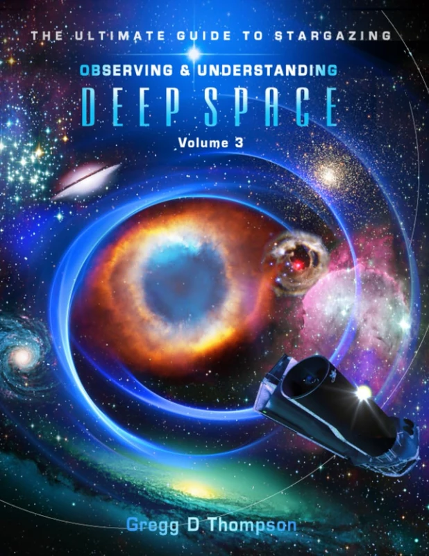 Observing and Understanding DEEP SPACE - Volume 3: The Ultimate Guide to Stargazing