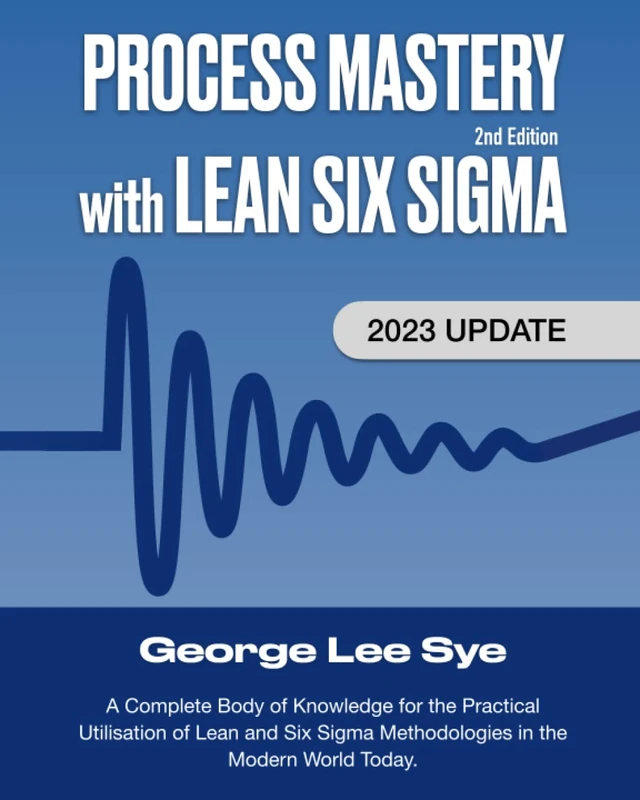 Process Mastery with Lean Six Sigma: A Complete Body of Knowledge for Lean Six Sigma Practitioners (Business Improvement Leadership)