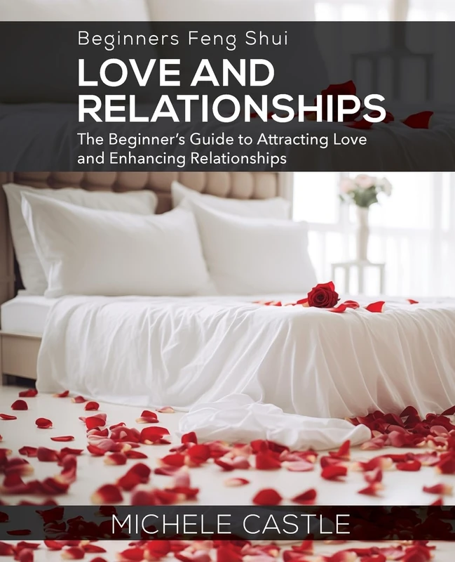 Beginners Feng Shui Love and Relationships: The Beginner’s Guide to Attracting Love and Enhancing Relationships