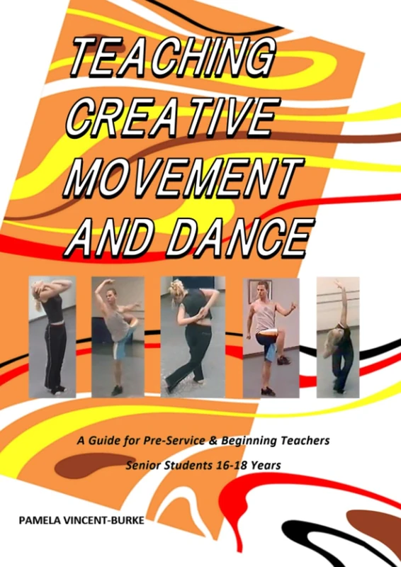 Teaching Creative Movement and Dance: A Guide for Pre-Service & Beginning Teachers - Senior Students 16-18 Years