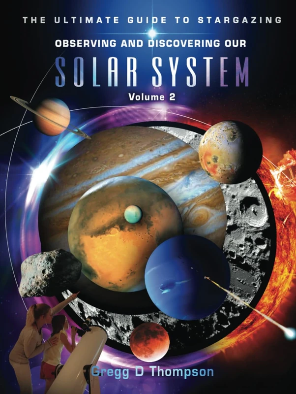 Observing and Discovering Our SOLAR SYSTEM - Volume 2: The Ultimate Guide to Stargazing