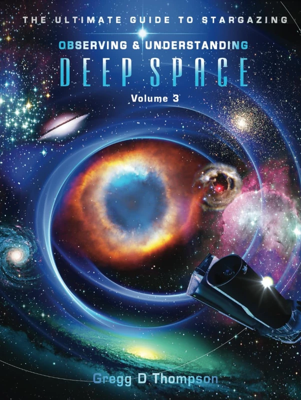 Observing and Understanding DEEP SPACE - Volume 3: The Ultimate Guide to Stargazing