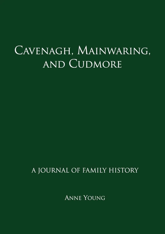 Cavenagh, Mainwaring, and Cudmore: A journal of family history