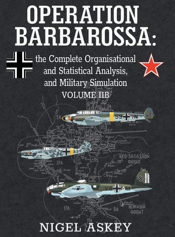 Operation Barbarossa: the Complete Organisational and Statistical Analysis, and Military Simulation, Volume IIB: 3 (Operation Barbarossa by Nigel Askey)