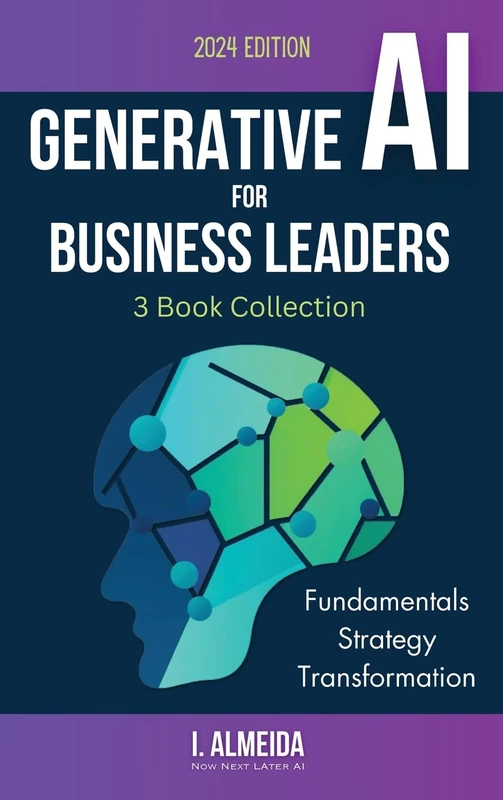 Generative AI For Business Leaders: Complete Book Collection: Fundamentals, Strategy and Transformation (Byte-Sized Learning)
