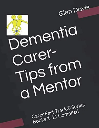 Dementia Carer- Tips from a Mentor: Carer Fast Track® Series Books 1-11 Compiled