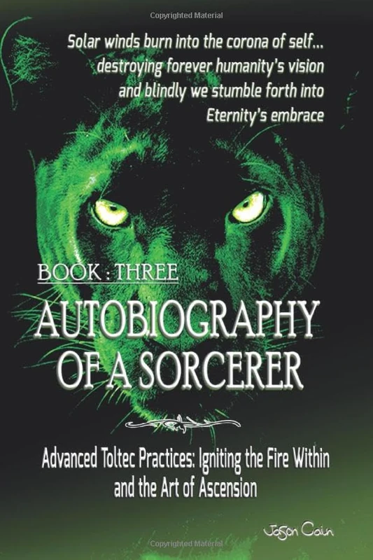 Autobiography of a Sorcerer: Book Three: Advanced Toltec Practices: Igniting the Fire Within and the Art of Ascension
