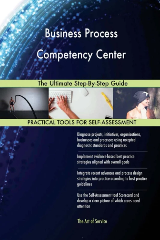 Business Process Competency Center The Ultimate Step-By-Step Guide