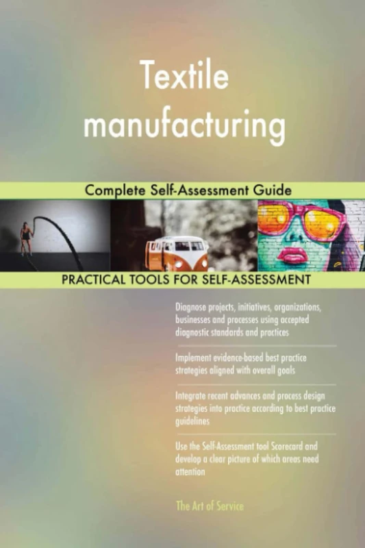 Textile manufacturing Complete Self-Assessment Guide
