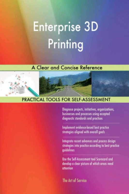 Enterprise 3D Printing A Clear and Concise Reference