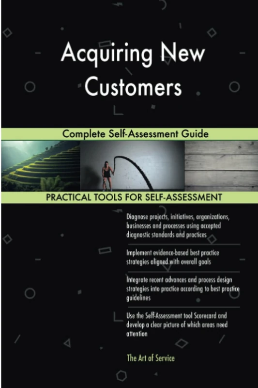 Acquiring New Customers Complete Self-Assessment Guide