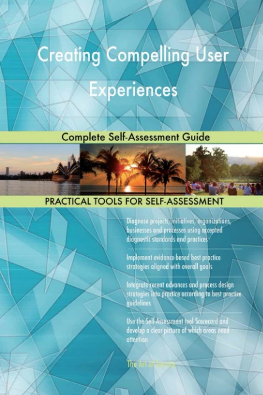 Creating Compelling User Experiences Complete Self-Assessment Guide