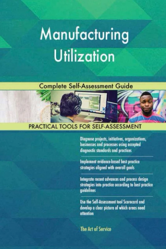Manufacturing Utilization Complete Self-Assessment Guide