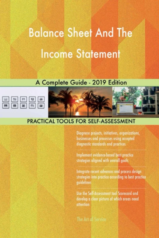 Balance Sheet And The Income Statement A Complete Guide - 2019 Edition