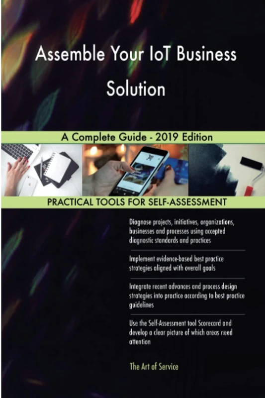 Assemble Your IoT Business Solution A Complete Guide - 2019 Edition