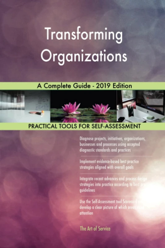 Transforming Organizations A Complete Guide - 2019 Edition