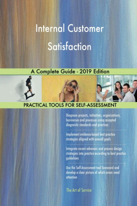 Internal Customer Satisfaction A Complete Guide - 2019 Edition