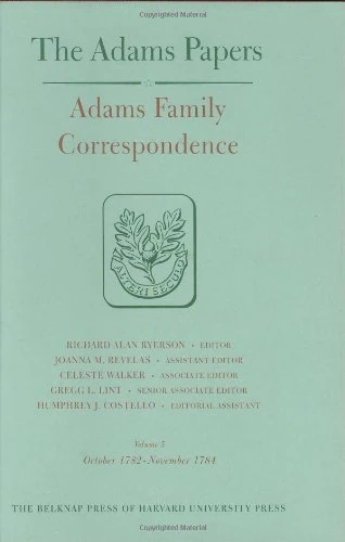 Adams Family Correspondence: v. 5 & 6 (Tanner Lectures of Human Values (Harvard University)): October 1782 – December 1785: Volumes 5 and 6 (Adams Papers)