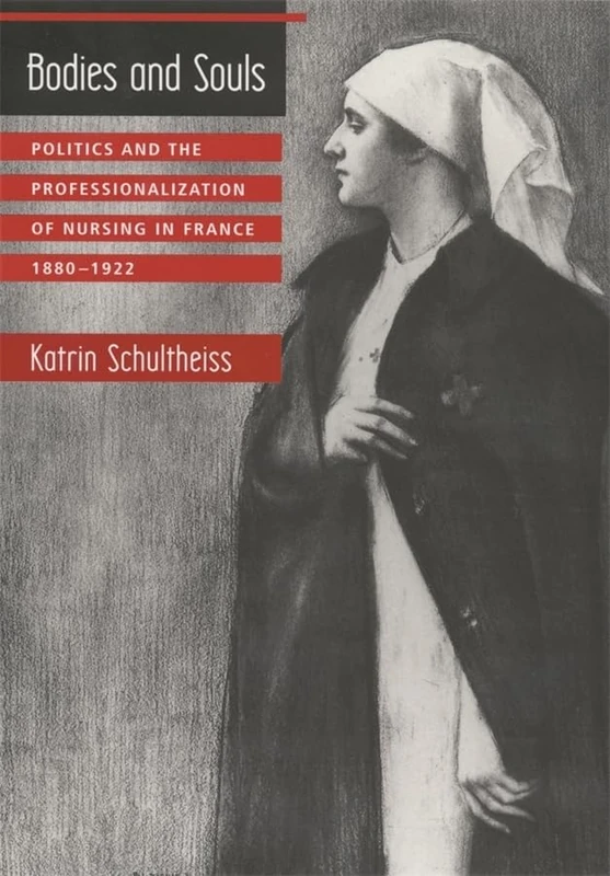 Bodies and Souls: Politics and the Professionalization of Nursing in France, 1880-1922 (Harvard Historical Studies): 139
